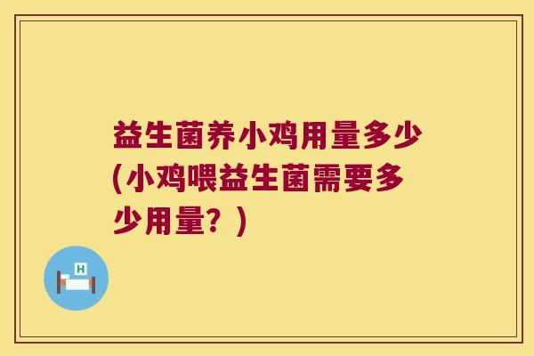 益生菌养小鸡用量多少(小鸡喂益生菌需要多少用量？)