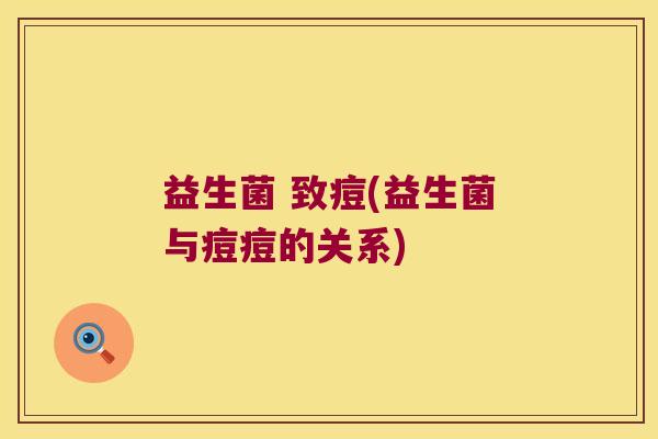 益生菌 致痘(益生菌与痘痘的关系)