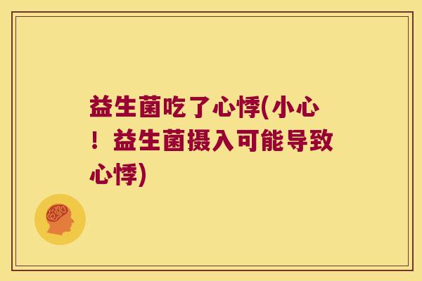 益生菌吃了心悸(小心!益生菌摄入可能导致心悸) 益生菌吃了心悸(小心!益生菌摄入可能导致心悸)