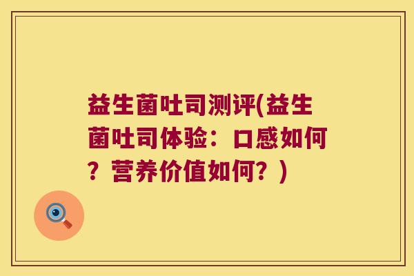 益生菌吐司测评(益生菌吐司体验：口感如何？营养价值如何？)