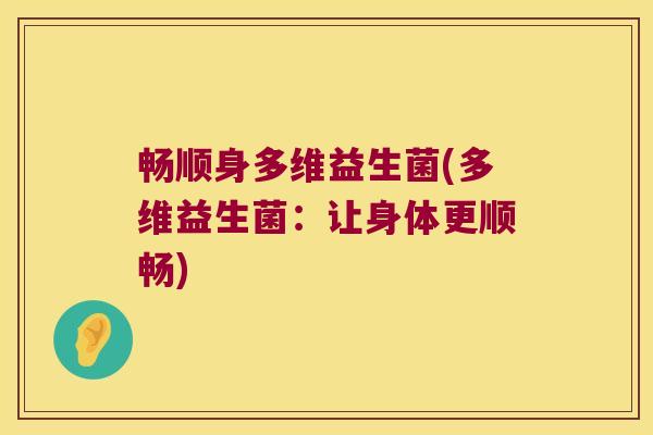 畅顺身多维益生菌(多维益生菌：让身体更顺畅)