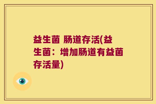 益生菌 肠道存活(益生菌：增加肠道有益菌存活量)