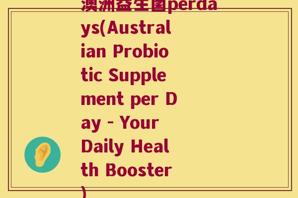 澳洲益生菌perdays(Australian Probiotic Supplement per Day - Your Daily Health Booster) 澳洲益生菌perdays(Australian Probiotic Supplement per Day - Your Daily Health Booster)