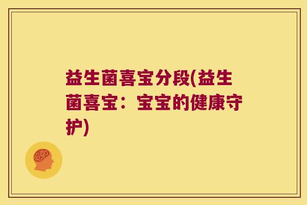 益生菌喜宝分段(益生菌喜宝：宝宝的健康守护)