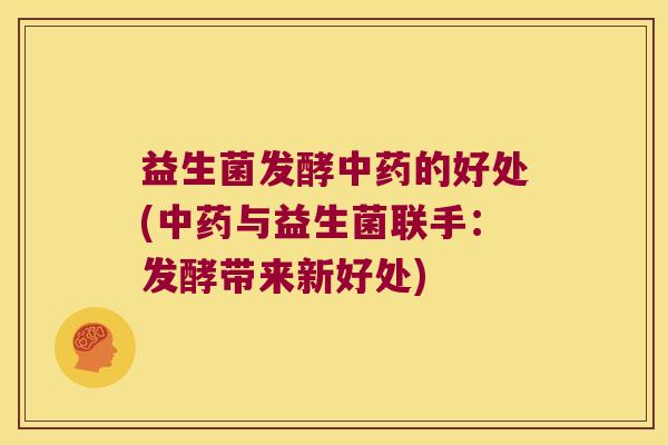 益生菌发酵的好处(与益生菌联手:发酵带来新好处) 益生菌发酵的好处(与益生菌联手:发酵带来新好处)