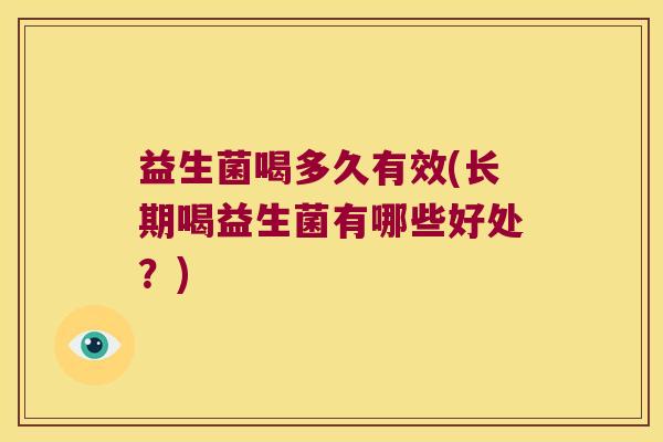 益生菌喝多久有效(长期喝益生菌有哪些好处？)