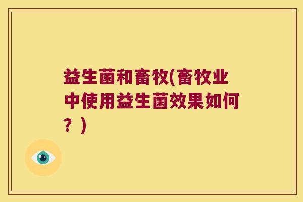 益生菌和畜牧(畜牧业中使用益生菌效果如何？)