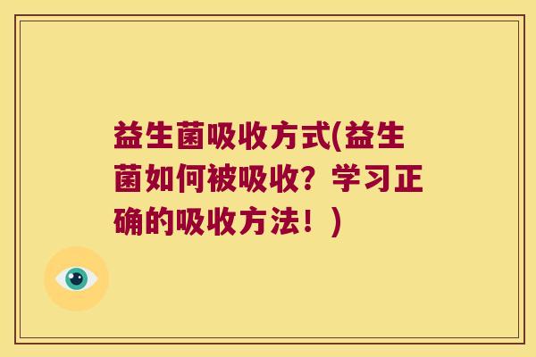 益生菌吸收方式(益生菌如何被吸收？学习正确的吸收方法！)
