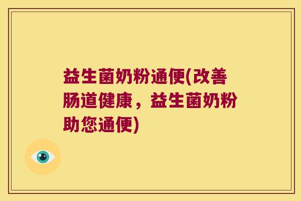 益生菌奶粉通便(改善肠道健康,益生菌奶粉助您通便) 益生菌奶粉通便(改善肠道健康,益生菌奶粉助您通便)