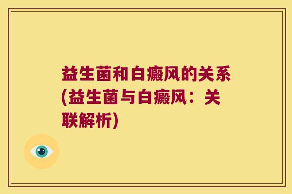 益生菌和白癜风的关系(益生菌与白癜风：关联解析)