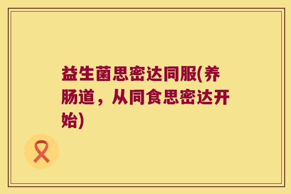 益生菌思密达同服(养肠道，从同食思密达开始)