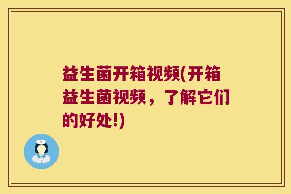 益生菌开箱视频(开箱益生菌视频，了解它们的好处!)