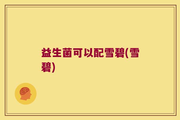益生菌可以配雪碧(雪碧) 益生菌可以配雪碧(雪碧)