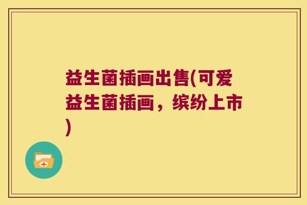 益生菌插画出售(可爱益生菌插画，缤纷上市)