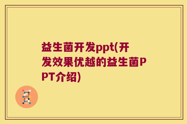 益生菌开发ppt(开发效果优越的益生菌PPT介绍)