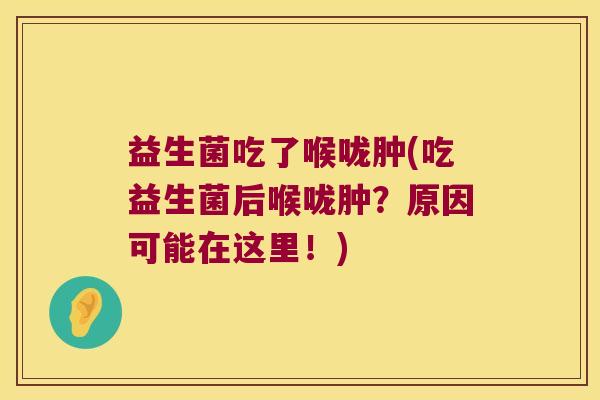 益生菌吃了喉咙肿(吃益生菌后喉咙肿?原因可能在这里!) 益生菌吃了喉咙肿(吃益生菌后喉咙肿?原因可能在这里!)