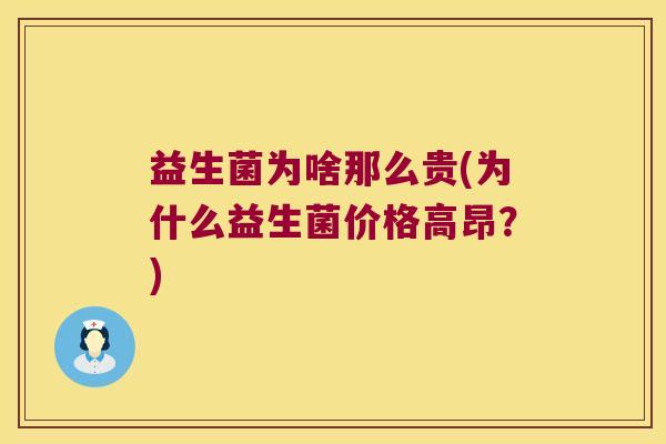 益生菌为啥那么贵(为什么益生菌价格高昂？)