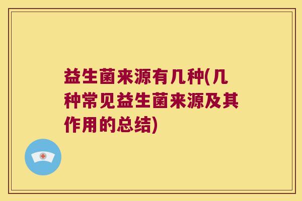 益生菌来源有几种(几种常见益生菌来源及其作用的总结)