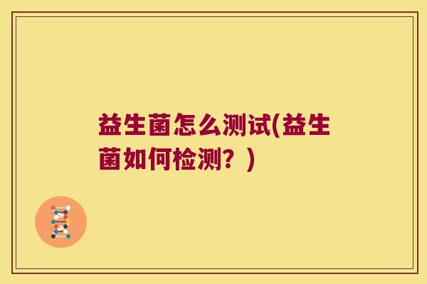 益生菌怎么测试(益生菌如何检测？)