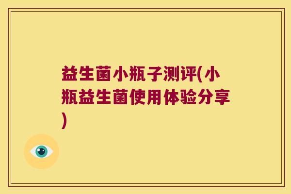 益生菌小瓶子测评(小瓶益生菌使用体验分享)
