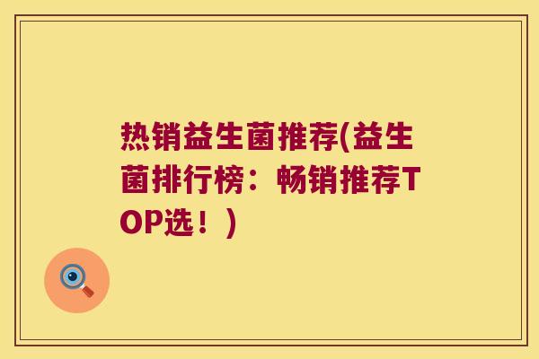 热销益生菌推荐(益生菌排行榜：畅销推荐TOP选！)