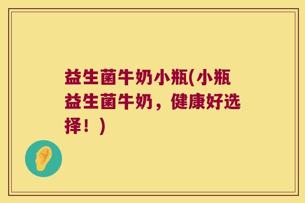 益生菌牛奶小瓶(小瓶益生菌牛奶，健康好选择！)
