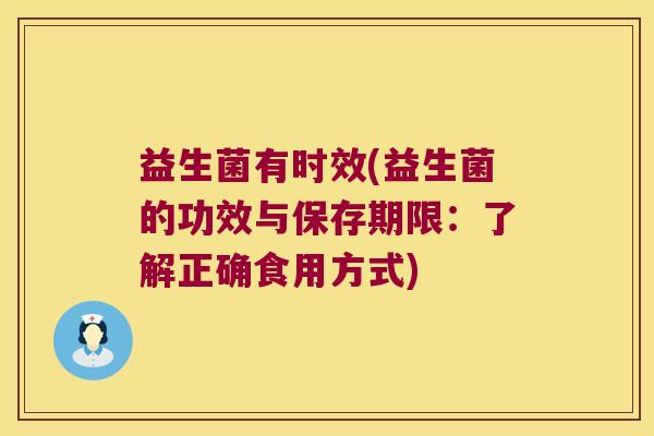 益生菌有时效(益生菌的功效与保存期限：了解正确食用方式)