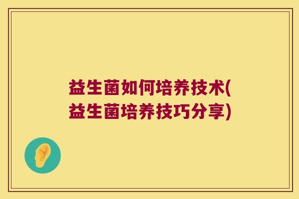 益生菌如何培养技术(益生菌培养技巧分享)
