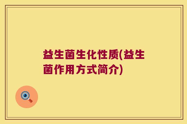 益生菌生化性质(益生菌作用方式简介) 益生菌生化性质(益生菌作用方式简介)