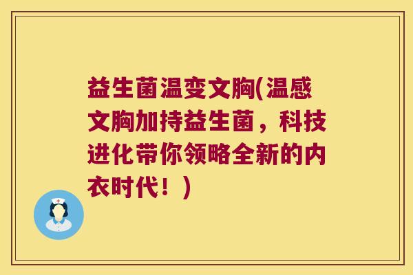 益生菌温变文胸(温感文胸加持益生菌,科技进化带你领略全新的内衣时代!) 益生菌温变文胸(温感文胸加持益生菌,科技进化带你领略全新的内衣时代!)