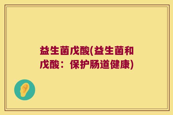 益生菌戊酸(益生菌和戊酸：保护肠道健康)