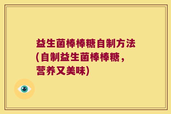益生菌棒棒糖自制方法(自制益生菌棒棒糖，营养又美味)