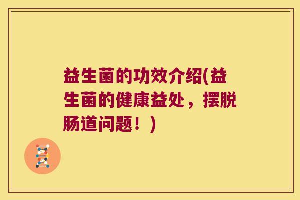 益生菌的功效介绍(益生菌的健康益处，摆脱肠道问题！)