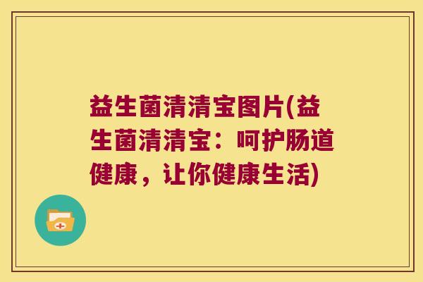 益生菌清清宝图片(益生菌清清宝：呵护肠道健康，让你健康生活)