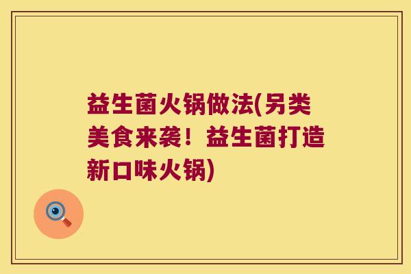 益生菌火锅做法(另类美食来袭！益生菌打造新口味火锅)