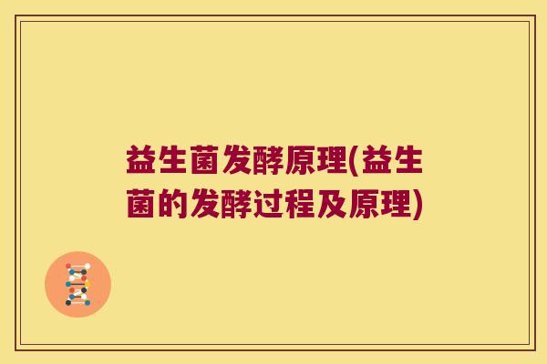 益生菌发酵原理(益生菌的发酵过程及原理)