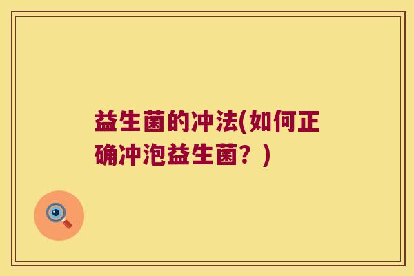 益生菌的冲法(如何正确冲泡益生菌?) 益生菌的冲法(如何正确冲泡益生菌?)