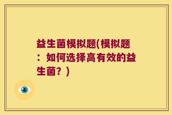 益生菌模拟题(模拟题：如何选择高有效的益生菌？)