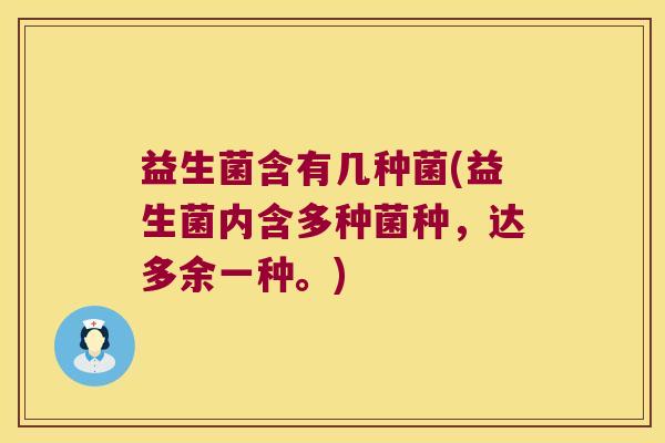 益生菌含有几种菌(益生菌内含多种菌种，达多余一种。)