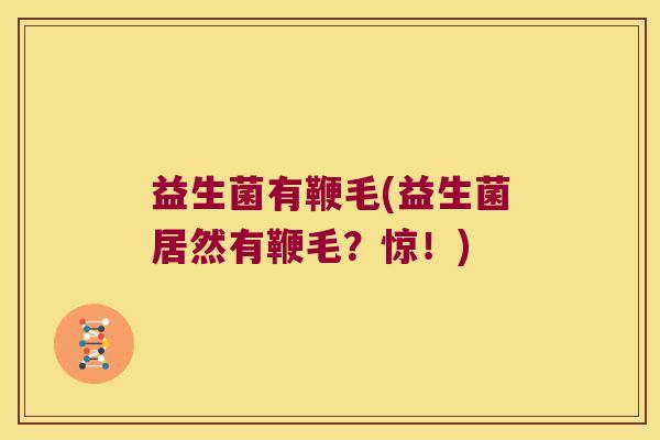 益生菌有鞭毛(益生菌居然有鞭毛？惊！)