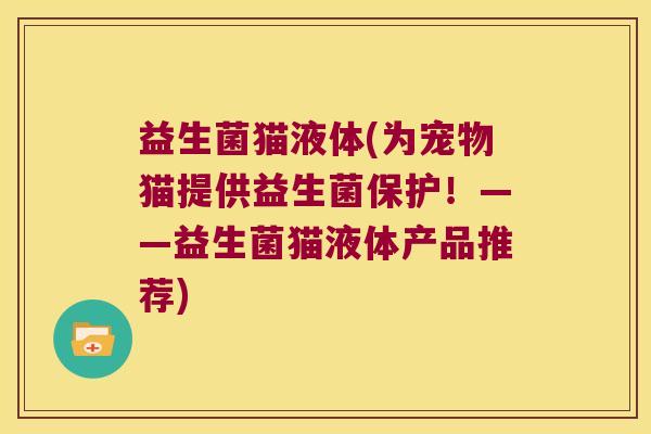 益生菌猫液体(为宠物猫提供益生菌保护！——益生菌猫液体产品推荐)
