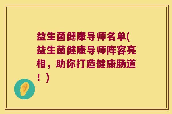 益生菌健康导师名单(益生菌健康导师阵容亮相，助你打造健康肠道！)