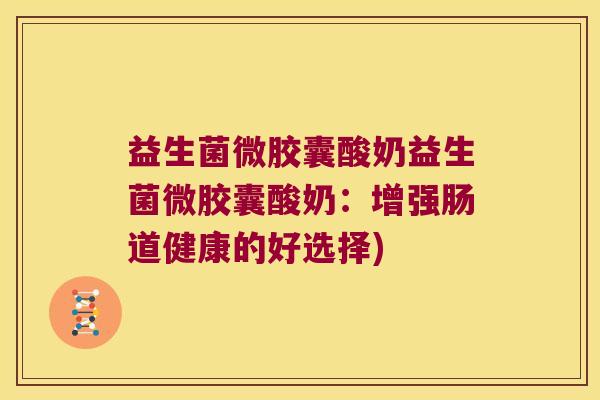 益生菌微胶囊酸奶益生菌微胶囊酸奶:增强肠道健康的好选择) 益生菌微胶囊酸奶益生菌微胶囊酸奶:增强肠道健康的好选择)