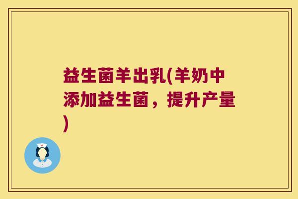 益生菌羊出乳(羊奶中添加益生菌，提升产量)