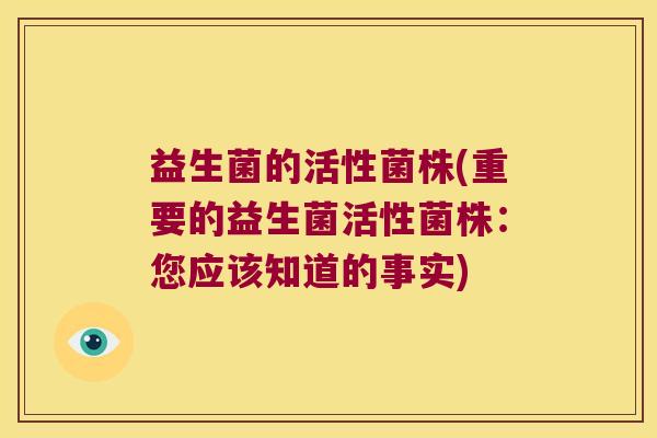 益生菌的活性菌株(重要的益生菌活性菌株：您应该知道的事实)