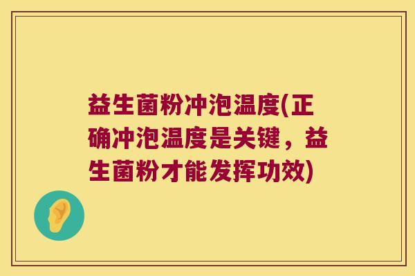 益生菌粉冲泡温度(正确冲泡温度是关键，益生菌粉才能发挥功效)