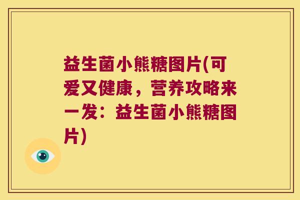 益生菌小熊糖图片(可爱又健康，营养攻略来一发：益生菌小熊糖图片)