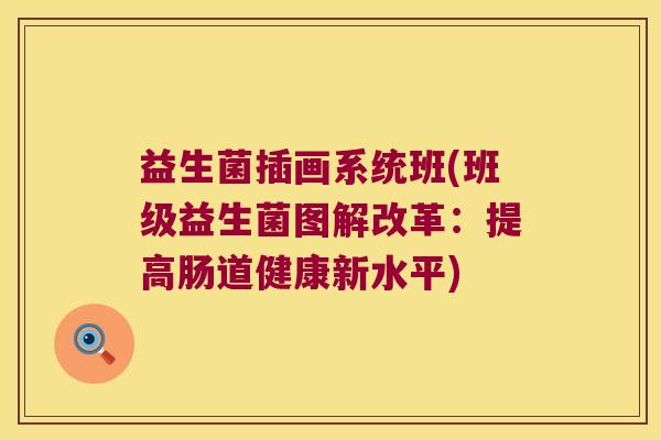益生菌插画系统班(班级益生菌图解改革:提高肠道健康新水平) 益生菌插画系统班(班级益生菌图解改革:提高肠道健康新水平)