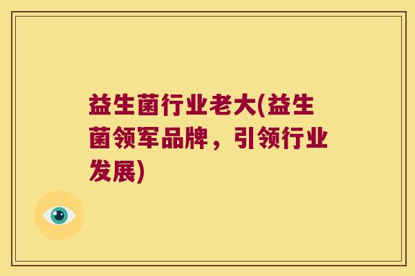 益生菌行业老大(益生菌领军品牌，引领行业发展)