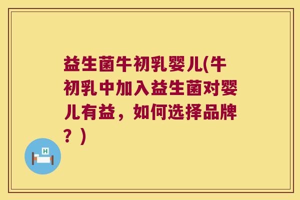 益生菌牛初乳婴儿(牛初乳中加入益生菌对婴儿有益,如何选择品牌?) 益生菌牛初乳婴儿(牛初乳中加入益生菌对婴儿有益,如何选择品牌?)